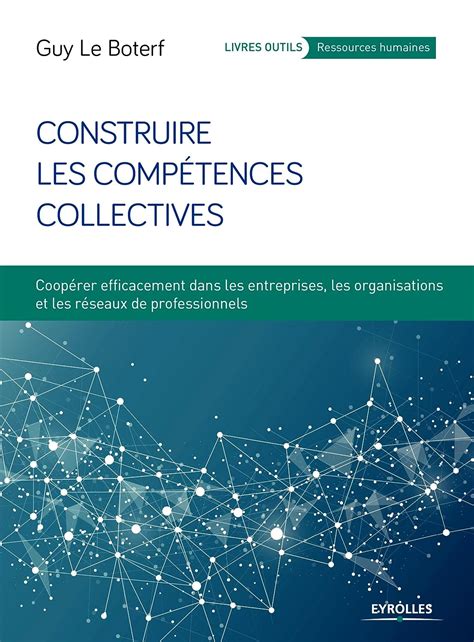 Construire les compétences collectives: Coopérer efficacement dans les entreprises, les organisations et les réseaux professionnels